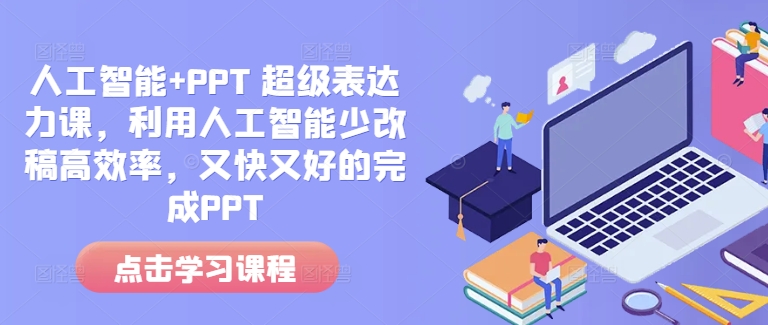 人工智能+PPT 超级表达力课，利用人工智能少改稿高效率，又快又好的完成PPT-财兔窝项目网