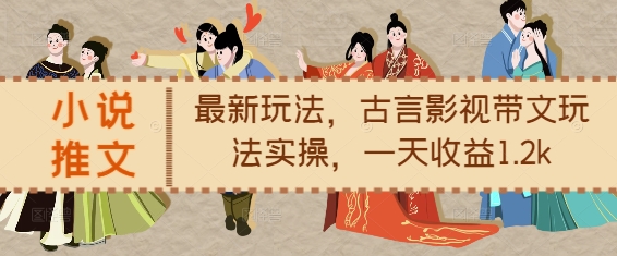 小说推文最新玩法，古言影视带文玩法实操，一天收益1.2k-财兔窝项目网