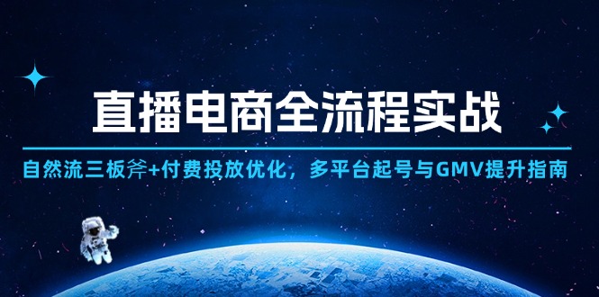 直播电商全流程实战：自然流三板斧+付费投放优化,多平台起号与GMV提升指南-财兔窝项目网