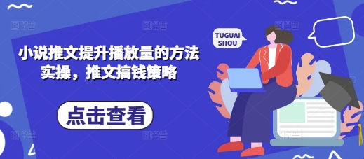 小说推文提升播放量的方法实操，推文搞钱策略-财兔窝项目网
