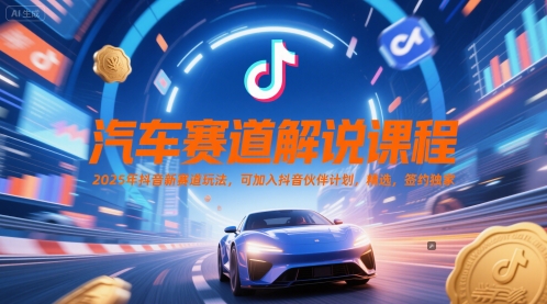 汽车赛道解说课程，2025年抖音新赛道玩法，可加入抖音伙伴计划，精选，签约独家-财兔窝项目网