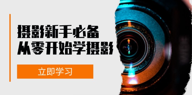 摄影新手必备：从零开始学摄影，器材、光线、构图、实战拍摄及后期修片-财兔窝项目网