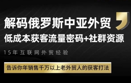 俄罗斯中亚外贸低成本获客流，告诉你年销售千万以上老外贸人的获客打法-财兔窝项目网