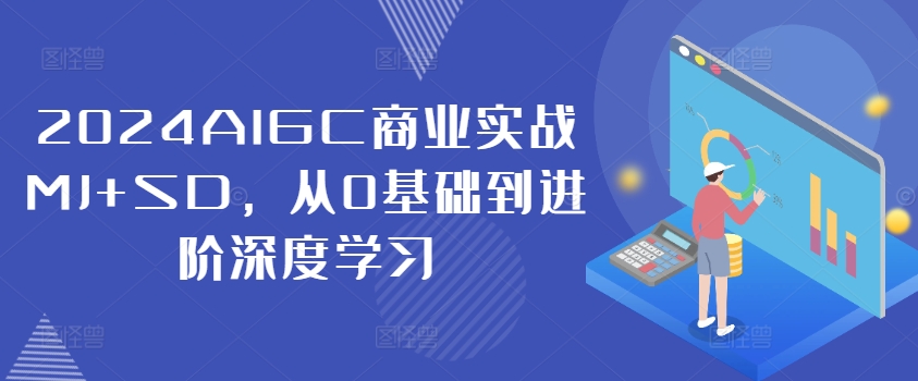 2024AIGC商业实战MJ+SD，从0基础到进阶深度学习-财兔窝项目网