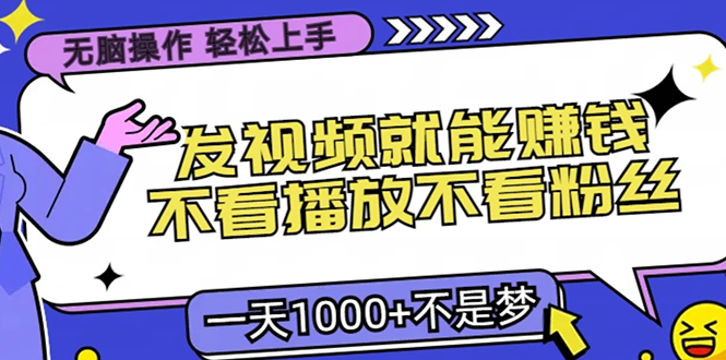 无脑操作，只要发视频就能赚钱？不看播放不看粉丝，小白轻松上手，一天…-财兔窝项目网