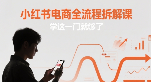 小红书电商全流程拆解课，学这一门就够了-财兔窝项目网