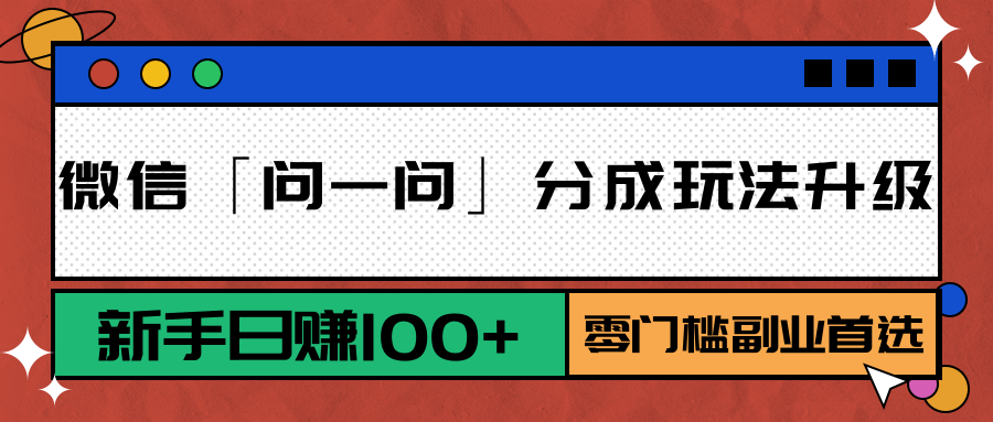 微信「问一问」分成玩法升级：新手日赚100+，零门槛副业首选-财兔窝项目网
