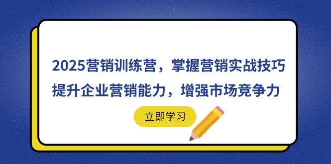 2025营销训练营，掌握营销实战技巧，提升企业营销能力，增强市场竞争力-财兔窝项目网