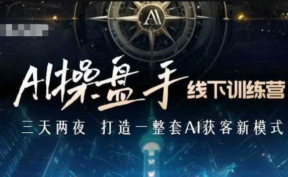 AI操盘手线下训练营，打造AI获客新模式，跟上ai时代，新商业-财兔窝项目网