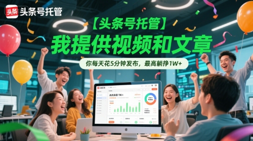 【头条号托管 】我提供视频和文章，你每天花5分钟发布，最高躺挣1W+【揭秘】-财兔窝项目网