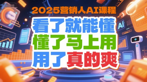 2025营销人AI课程，看了就能懂，懂了马上用，用了真的爽-财兔窝项目网