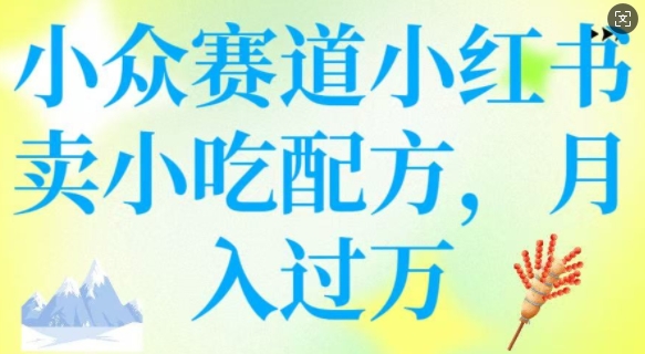 小众赛道小红书卖小吃配方，操作简单，月入过W-财兔窝项目网