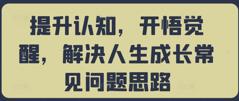 提升认知，开悟觉醒，解决人生成长常见问题思路-财兔窝项目网