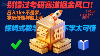 别错过考研赛道掘金风口！日入 1k + 不是梦，学历低照样能上手，保姆式教学包会，不学太可惜【揭秘】-财兔窝项目网