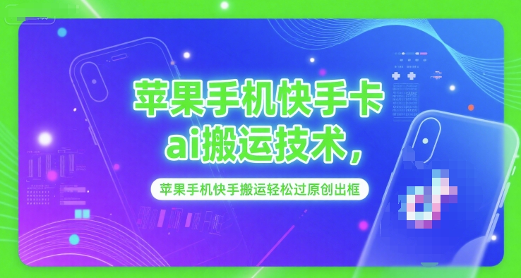 苹果手机快手卡ai搬运技术，苹果手机快手搬运轻松过原创出框-财兔窝项目网