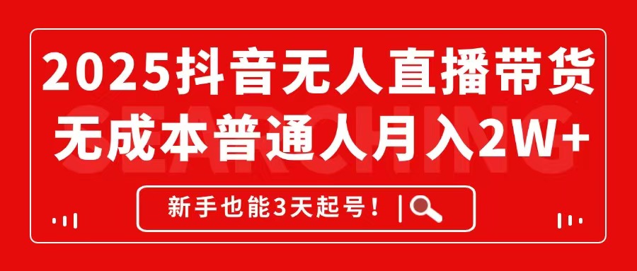 2025抖音无人直播带货，无成本月入2W+，新手也能3天起号！-财兔窝项目网