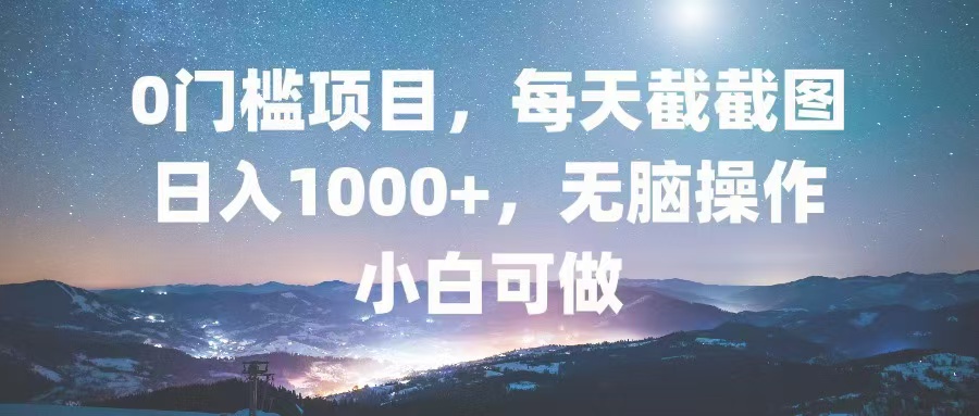 0门槛项目，每天截截图，日入1000+，轻松无脑，小白可做-财兔窝项目网