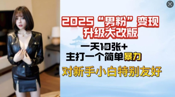 2025男粉变现全新玩法升级，日入上千简简单单，小白可轻松上手-财兔窝项目网