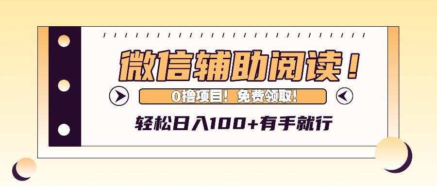 微信辅助阅读，日入100+，0撸免费领取。-财兔窝项目网