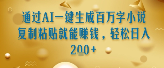 通过AI一键生成百万字小说复制粘贴就能挣钱，轻松日入2张+【揭秘】-财兔窝项目网