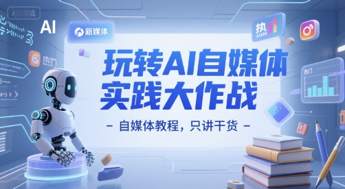 玩转AI自媒体实践大作战-自媒体教程，只讲干货-财兔窝项目网