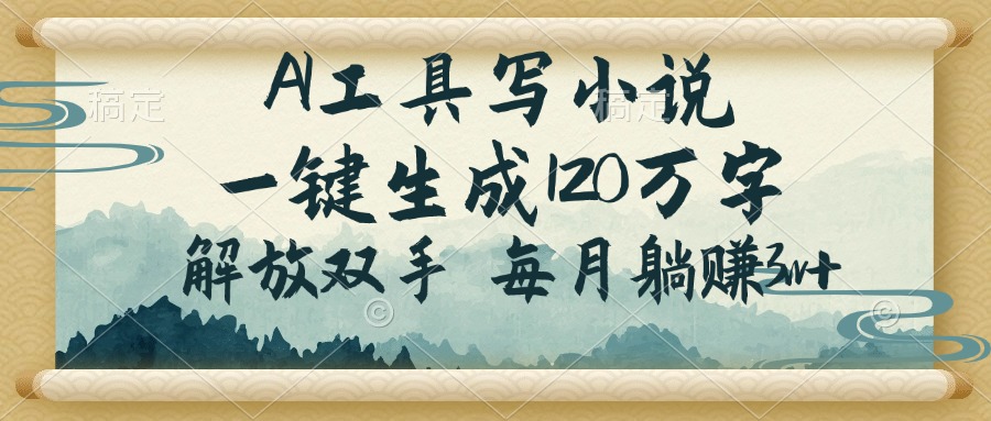 AI工具写小说，一键生成120万字，解放双手，每月躺赚3w+-财兔窝项目网
