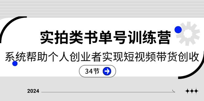 2024实拍类书单号训练营：系统帮助个人创业者实现短视频带货创收-34节-财兔窝项目网