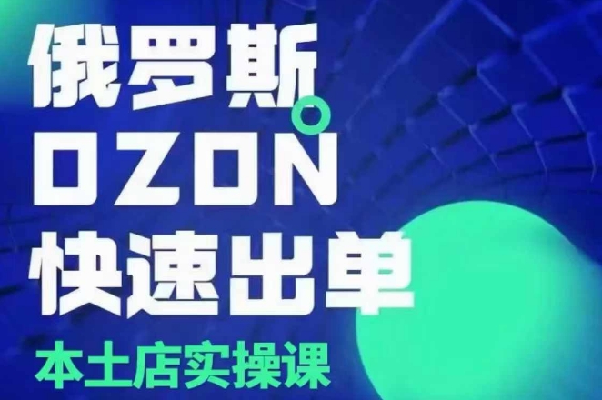 俄罗斯OZON本土店实操课，​OZON本土店运营选品变现-财兔窝项目网