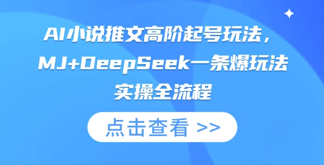 AI小说推文高阶起号玩法，MJ+DeepSeek一条爆玩法实操全流程-财兔窝项目网