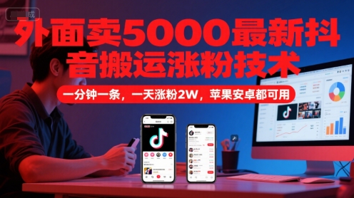 外面卖5000最新抖音搬运涨粉技术，新玩法，一分钟一条，一天涨粉2W，苹果安卓都可用-财兔窝项目网