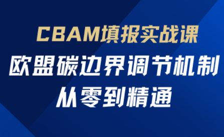 欧盟CBAM填报实战从零到精通-财兔窝项目网