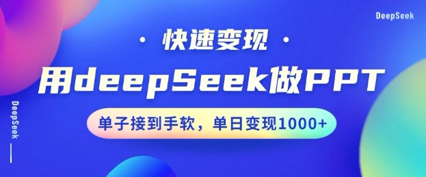 用DeepSeek做PPT，一个工具10分钟就可以搞定，快速接单变现，小白轻松上手，日搞多张-财兔窝项目网