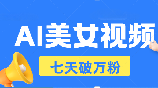 AI美女视频玩法，短视频七天快速起号，日收入500+-财兔窝项目网