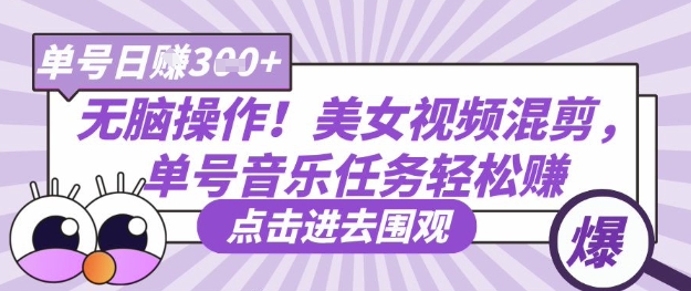 无脑操作！美女视频混剪，单号音乐任务轻松日入3张+-财兔窝项目网
