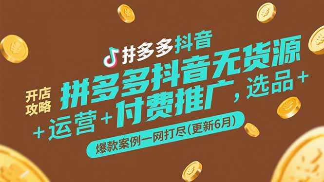 拼多多抖音无货源开店攻略，选品+运营+付费推广+爆款案例一网打尽(更新6月-财兔窝项目网