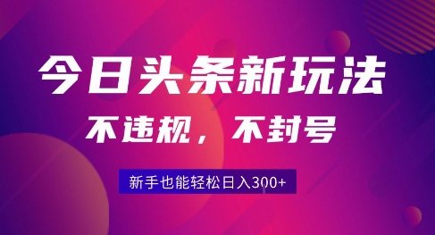 2025今日头条原创玩法5.0，不违规不封号，零门槛新手跟着做也能日入3张+-财兔窝项目网