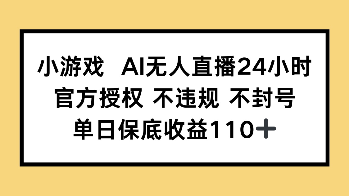 小游戏AI无人直播，官方授权 不违规 不封号，单日保底收益110+-财兔窝项目网