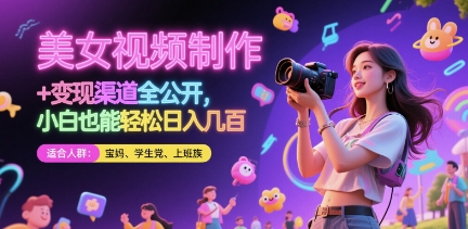 美女视频制作 + 变现渠道全公开，小白也能轻松日入几张【揭秘】-财兔窝项目网