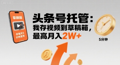 【头条号托管 】我存视频到草稿箱，你每天5分钟发布，最高月入2W+【揭秘】-财兔窝项目网