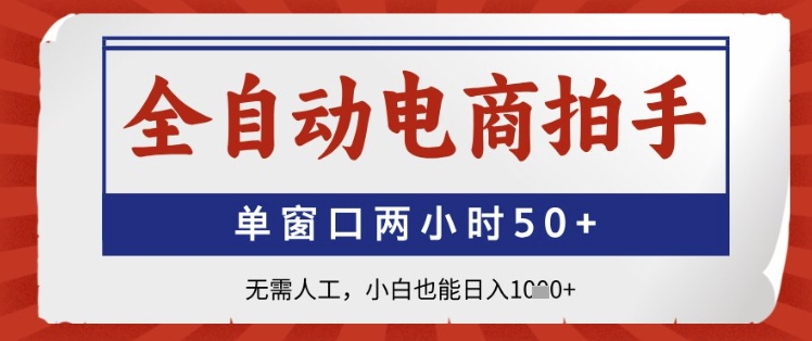 全自动电商拍手，单窗口两小时50+，无需人工，小白也能日入1k+【揭秘】-财兔窝项目网