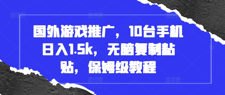 国外游戏推广，10台手机日入1.5k，无脑复制粘贴，保姆级教程【揭秘】-财兔窝项目网