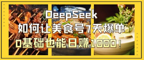 DeepSeek如何让美食号7天爆单，0基础也能日入1k-财兔窝项目网