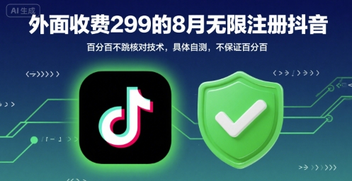 外面收299的8月无限注册抖音百分百不跳核对技术，具体自测，不保证百分百-财兔窝项目网
