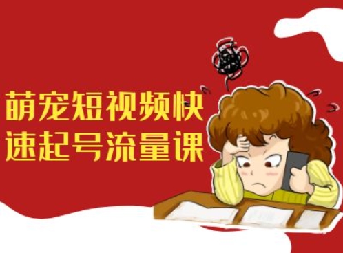 萌宠短视频快速起号流量课，短视频带货宠物新风口-财兔窝项目网