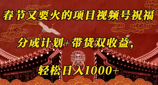 春节又要火的项目视频号祝福，分成计划+带货双收益，轻松日入几张【揭秘】-财兔窝项目网