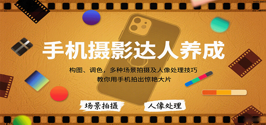 手机摄影达人养成，构图、调色，多种场景拍摄及人像处理技巧，教你用手机拍出惊艳大片-财兔窝项目网