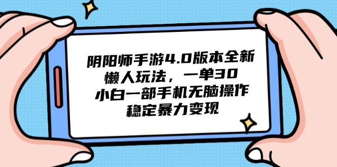 阴阳师手游4.0版本全新懒人玩法，一单30，小白一部手机无脑操作，稳定…-财兔窝项目网