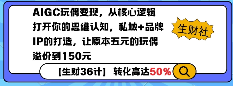 AIGC玩偶变现，从核心逻辑打开你的思维认知，私域+品牌IP的打造，让原本五元的玩偶溢价到150元-财兔窝项目网