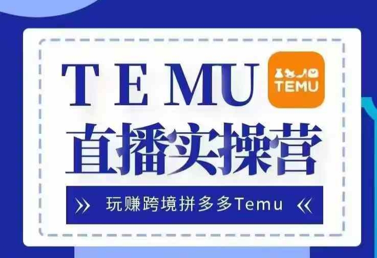 Temu直播实战营，玩赚跨境拼多多Temu，国内电商卷就出海赚美金-财兔窝项目网