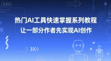 热门AI工具快速掌握系列教程，让一部分创作者先实现AI创作-财兔窝项目网